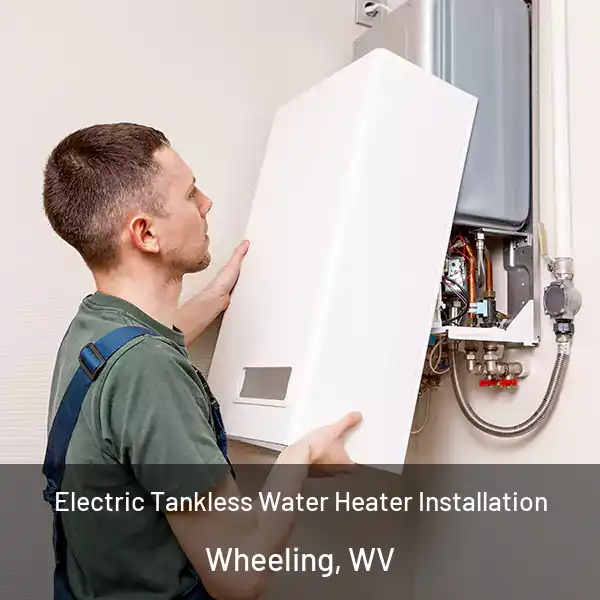  Electric Tankless Water Heater Installation Wheeling, WV