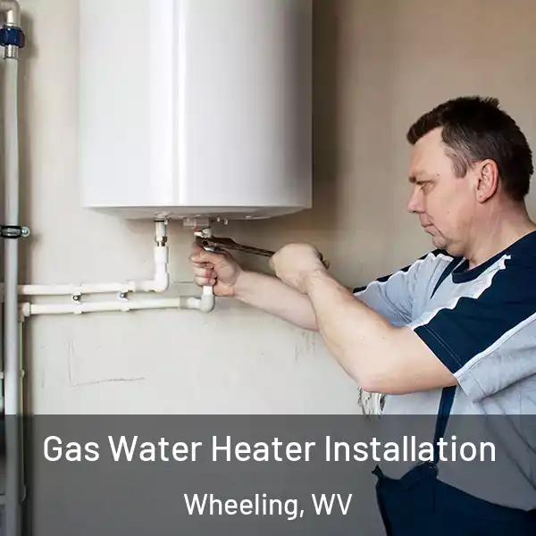  Gas Water Heater Installation Wheeling, WV