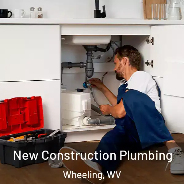  New Construction Plumbing Wheeling, WV