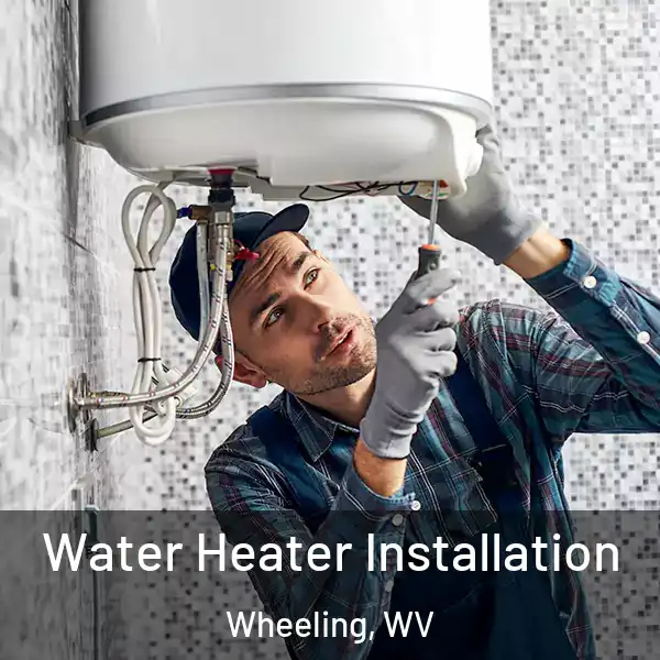  Water Heater Installation Wheeling, WV
